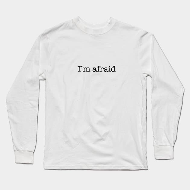 I'm Afraid Long Sleeve T-Shirt by BeanstalkPrints